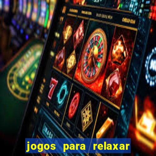 jogos para relaxar a mente